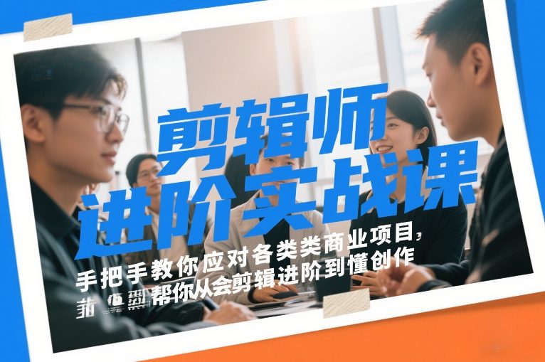 剪辑师进阶实战课，手把手教你应对各类商业项目，帮你从会剪辑进阶到懂创作-知芽创业社