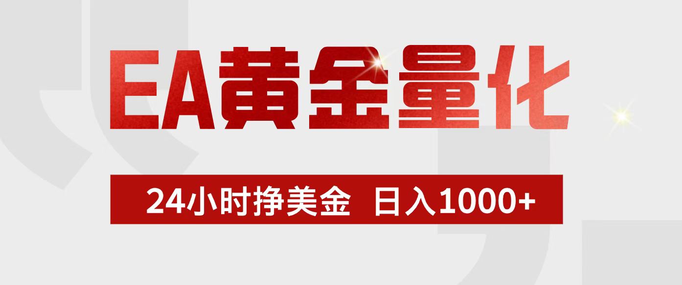 EA黄金量化，24小时不间断挣美金，小白轻松入手，日入1000+-知芽创业社