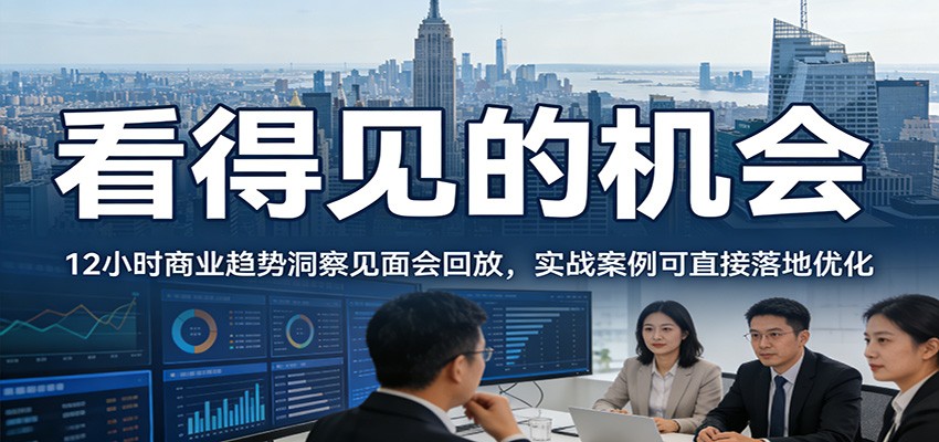 2026看得见的机会，12小时商业趋势洞察见面会回放，实战案例可直接落地优化-知芽创业社