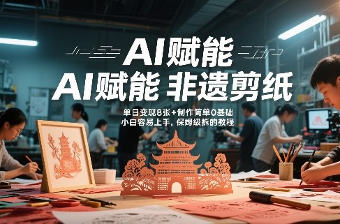 AI赋能非遗剪纸，地标性建筑爆款视频，单日变现8张+制作简单0基础，小白容易上手，保姆级拆解教程-知芽创业社