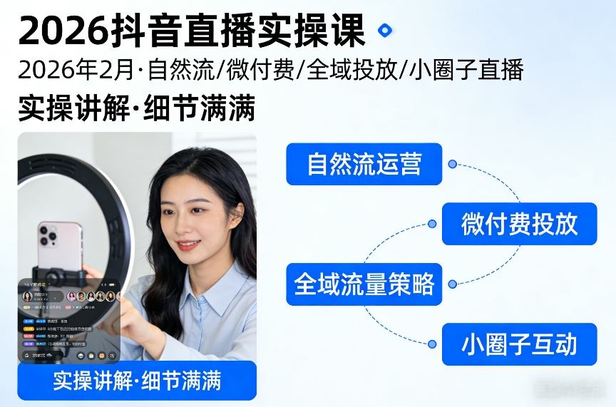 2026抖音直播实操课2026年2月，自然流、微付费、全域投放、小圈子直播，实操讲解，细节满满-知芽创业社