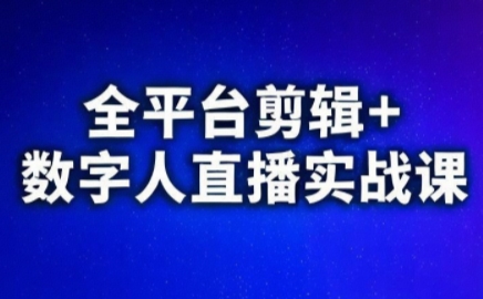 视频号、快手、抖音全平台剪辑+数字人直播实战课(更新2026)​-知芽创业社