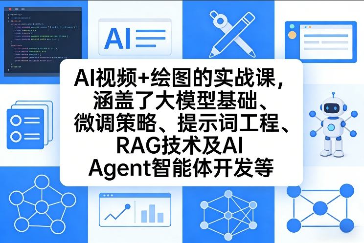AI视频+绘图的实战课，涵盖了大模型基础、微调策略、提示词工程、RAG技术及AI Agent智能体开发等-知芽创业社