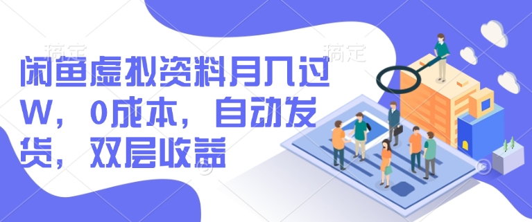 闲鱼虚拟资料月入过W，0成本，自动发货，双层收益-知芽创业社
