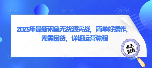 2025年最新闲鱼无货源实战，简单好操作，无需囤货，详细运营教程-知芽创业社