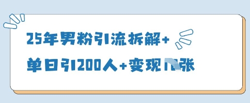 25年男粉引流拆解+单日引200人+变现多张-知芽创业社