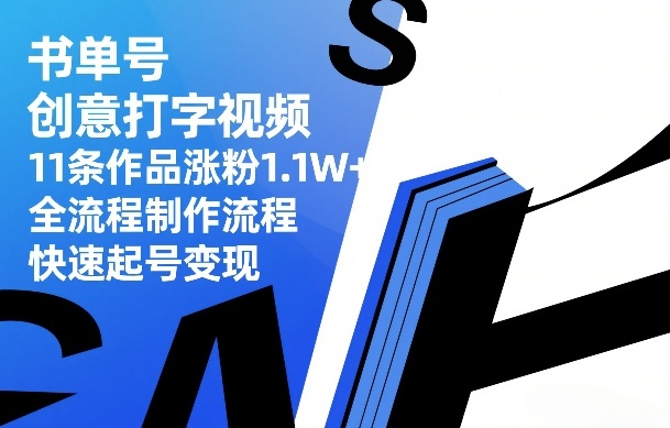 书单号创意打字视频，11条作品涨粉1.1W+，全流程制作流程，快速起号变现-知芽创业社
