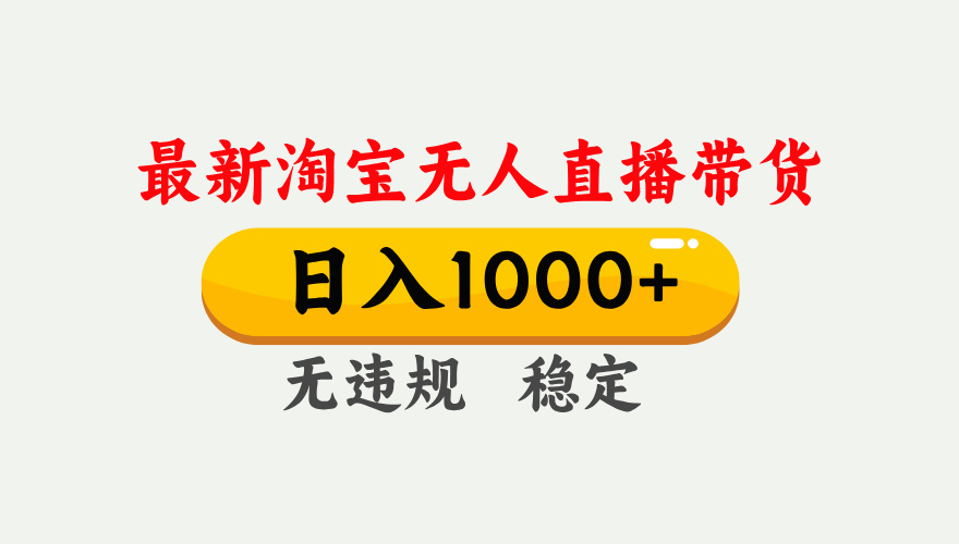 淘宝无人直播【最新】，独家技术，日入1000+，无违规无封号，可矩阵，长期稳定-知芽创业社