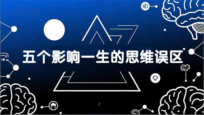 付费文章：五个影响一生的思维误区，基于数十万人数据提炼，看懂少走十年弯路-知芽创业社