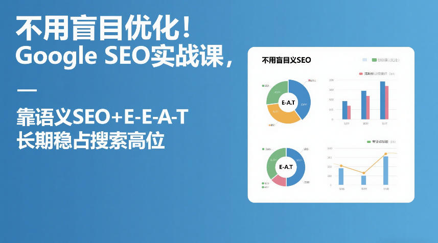 不用盲目优化！Google SEO实战课，靠语义SEO+E-E-A-T，长期稳占搜索高位-知芽创业社