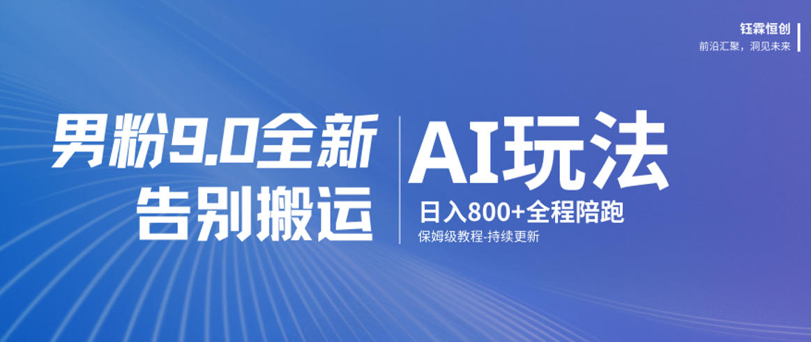 男粉9.0全新AI玩法，告别搬运，日入800+从0到1保姆级教程-知芽创业社