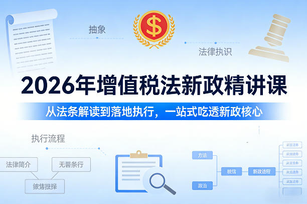 2026年增值税法新政精讲课，从法条解读到落地执行，一站式吃透新政核心-知芽创业社