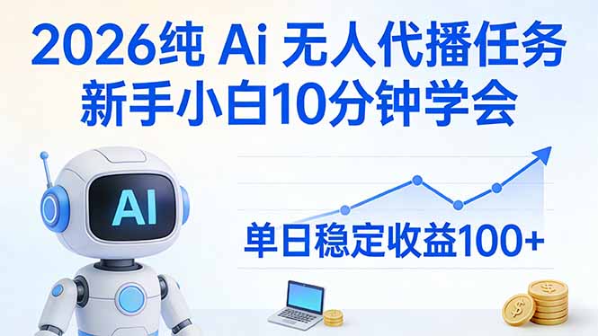 2026纯Ai无人代播任务，新手小白10分钟学会 ， 单日稳定收益100+-知芽创业社