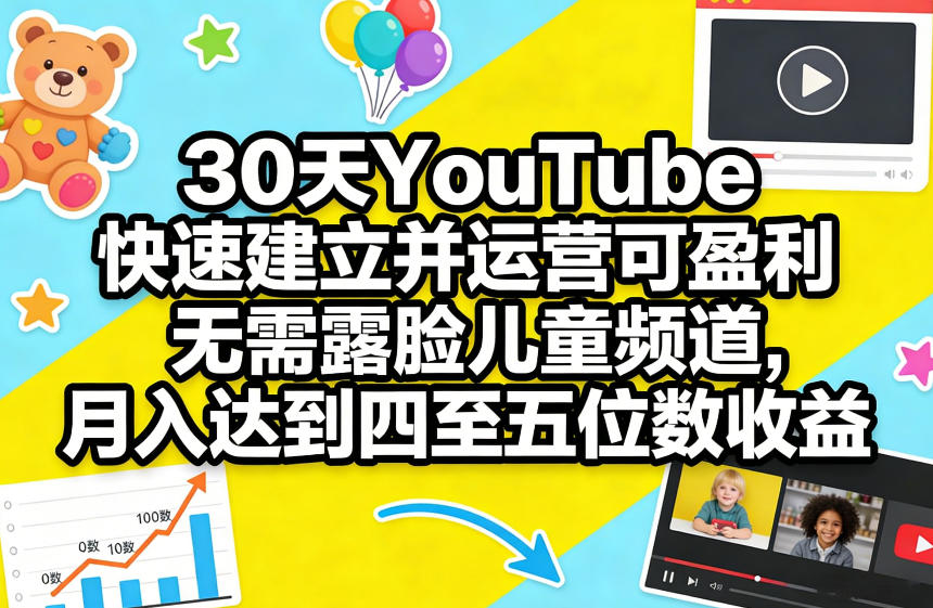 30天YouTube快速建立并运营可盈利无需露脸儿童频道，月入达到四至五位数收益-知芽创业社