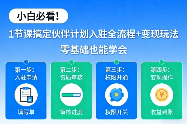 小白必看！1节课搞定伙伴计划入驻全流程+变现玩法，零基础也能学会-知芽创业社