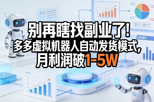 别再瞎找副业了！多多虚拟机器人自动发货模式，月利润破1-5W【揭秘】-知芽创业社
