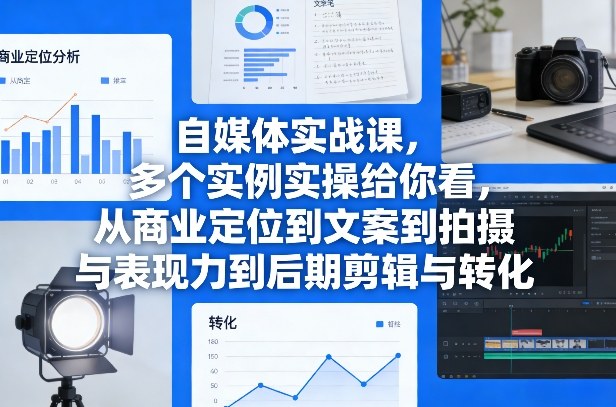 自媒体实战课，多个实例实操给你看，从商业定位到文案到拍摄与表现力到后期剪辑与转化-知芽创业社