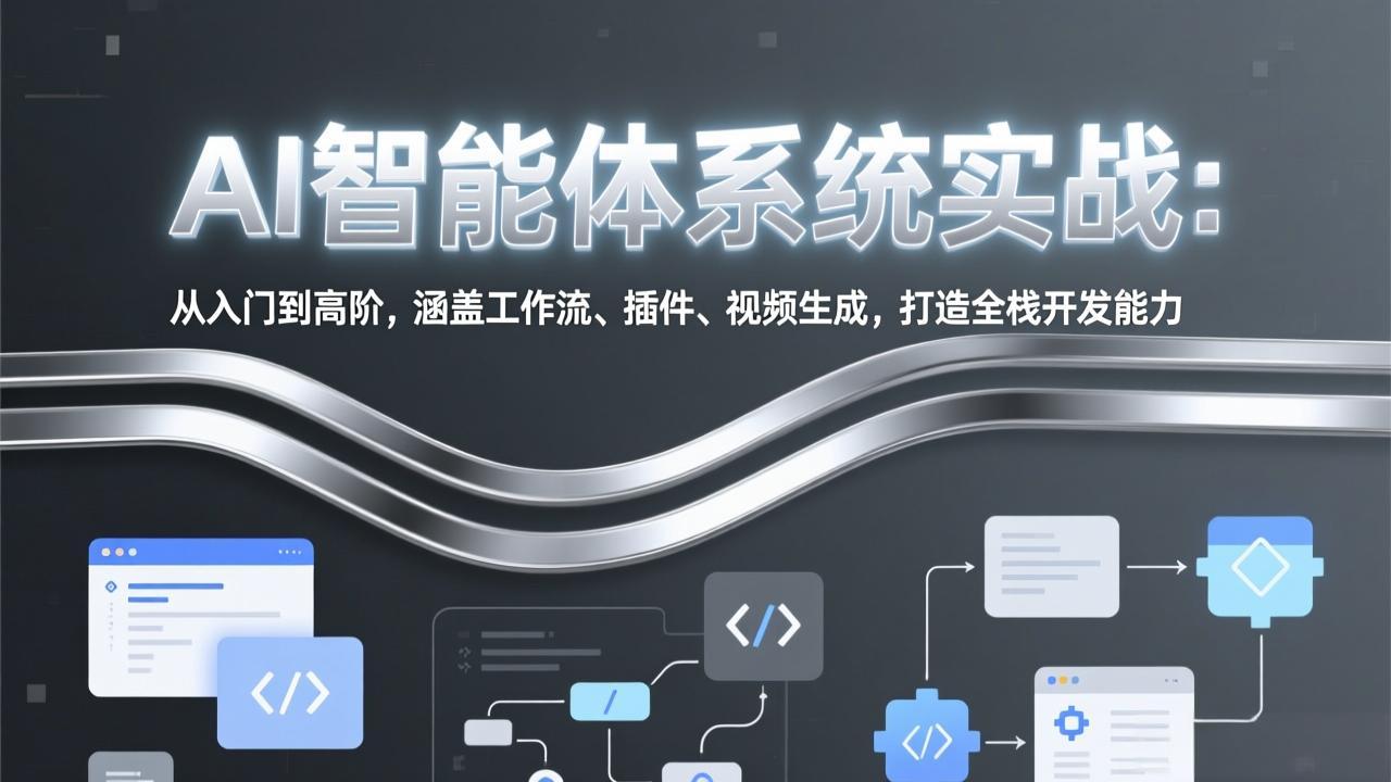 AI智能体系统实战：从入门到高阶，涵盖工作流、插件、视频生成，打造全栈开发能力-知芽创业社
