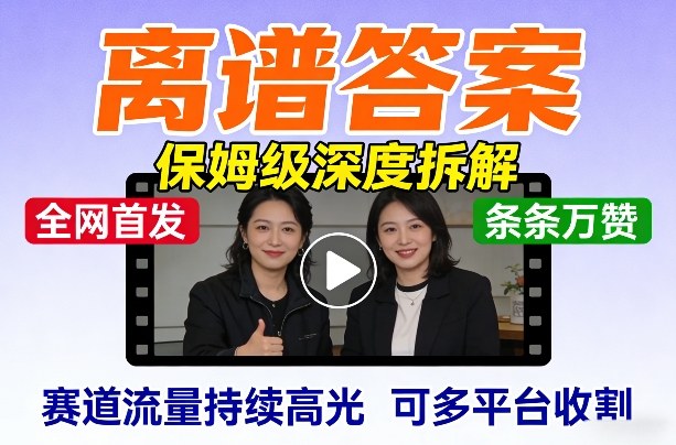 全网首发短视频【离谱答案】保姆级深度拆解，制作简单条条万赞，赛道流量持续高光，可多平台收割-知芽创业社