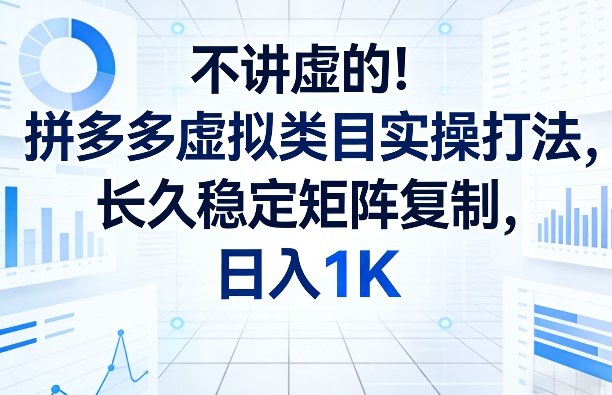 不讲虚的！拼多多虚拟类目实操打法，长久稳定矩阵复制，日入1K【揭秘】-知芽创业社