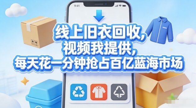 线上旧衣回收，视频我提供，每天花一分钟抢占百亿蓝海市场【揭秘】-知芽创业社