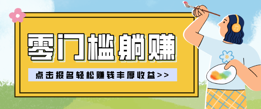 零门槛躺赚项目实操教学，0门槛新手也能轻松赚收益，一天赚几百上千-知芽创业社