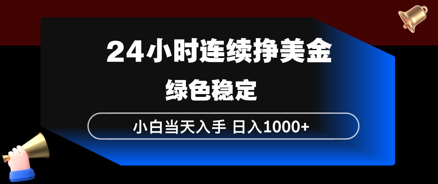 24小时连续断挣美金，小白当天上手，简单易操作，绿色稳定，日入1000+-知芽创业社