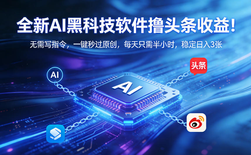 全新AI黑科技软件撸头条收益！无需写指令，一键秒过原创，每天只需半小时，稳定日入3张【揭秘】-知芽创业社