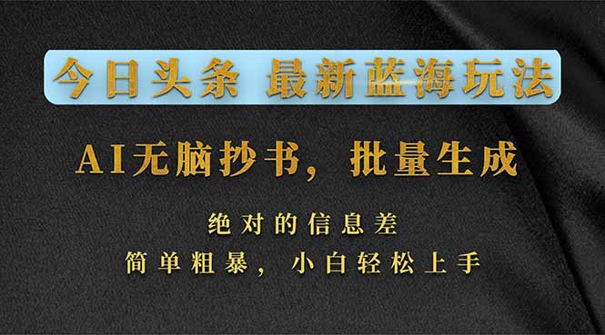 今日头条2026最新蓝海玩法，AI无脑抄书，批量生成，绝对的信息差，简单粗暴，小白轻松上手-知芽创业社