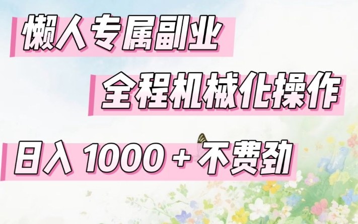 懒人专属副业,全程机械化操作,日入1k+操作简单,不费劲【揭秘】-知芽创业社
