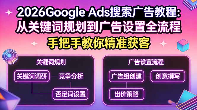 2026Google Ads搜索广告教程：从关键词规划到广告设置全流程，手把手教你精准获客-知芽创业社