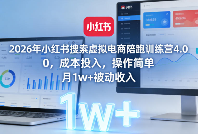 2026年小红书搜索虚拟电商陪跑训练营4.0，0成本投入，操作简单，月1w+被动收入-知芽创业社