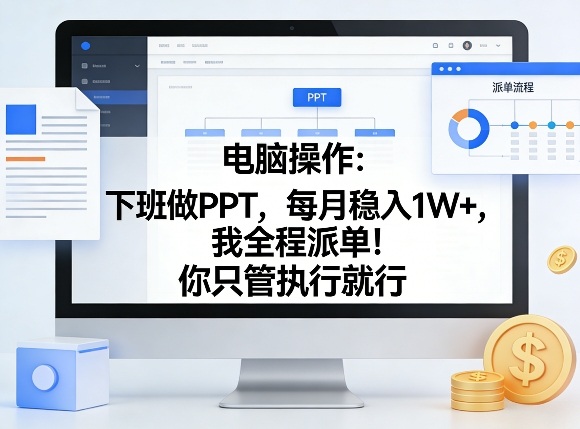 电脑操作：下班做PPT，每月稳入1W+，我全程派单！你只管执行就行【揭秘】-知芽创业社