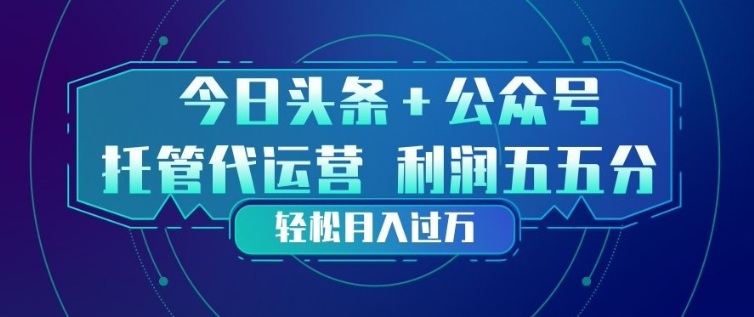 今日头条+公众号双重代运营模式，每天花费十分钟发布，单日稳定变现3张+【揭秘】-知芽创业社