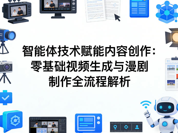 AI智能体技术赋能内容创作：零基础视频生成与漫剧制作全流程解析-知芽创业社