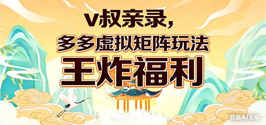 v叔亲录，多多虚拟矩阵玩法，王炸福利限时领取-知芽创业社