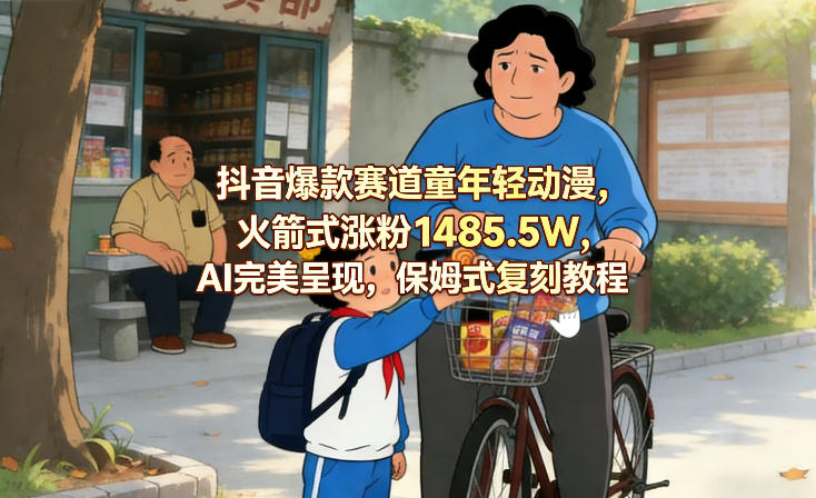 抖音爆款赛道童年轻动漫，火箭式涨粉1485.5W，AI完美呈现，保姆式复刻教程-知芽创业社