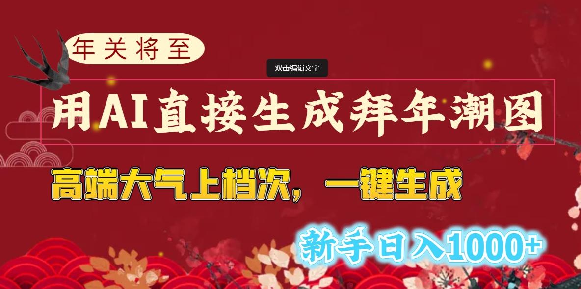 (8630期)年关将至，用AI直接生成拜年潮图，高端大气上档次 一键生成，新手日入1000+-知芽创业社