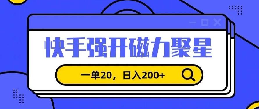 信息差赚钱项目，快手强开磁力聚星，一单20，日入200+【揭秘】-知芽创业社