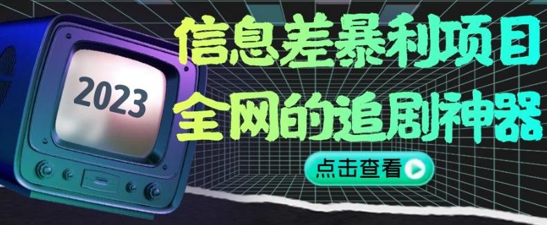信息差暴利项目，全网的追剧神器,无任何门槛，小白也能月入2W+【揭秘】-知芽创业社