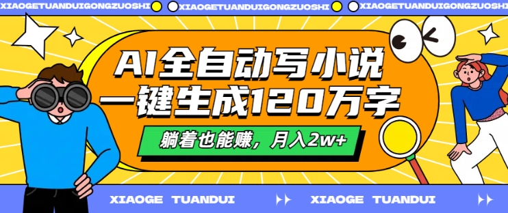 AI全自动写小说，一键生成120万字，躺着也能赚，月入2w+【揭秘】-知芽创业社