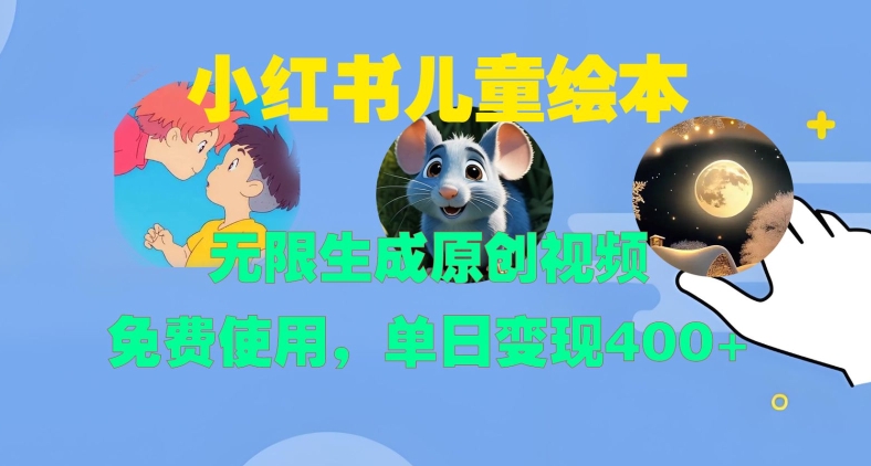 小红书儿童绘本，无限生成原创视频，免费使用，单日变现400+-知芽创业社