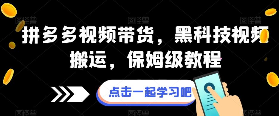 拼多多视频带货，黑科技视频搬运，保姆级教程-知芽创业社