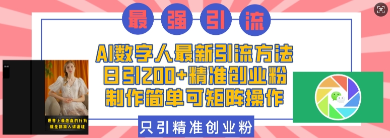 AI数字人最新引流方法，日引200+精准创业粉，制作简单可矩阵操作-知芽创业社