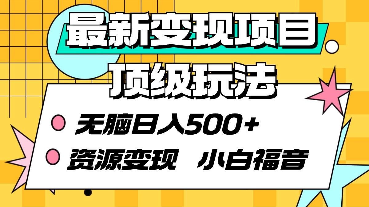 (9297期)最新变现项目顶级玩法 无脑日入500+ 资源变现 小白福音-知芽创业社