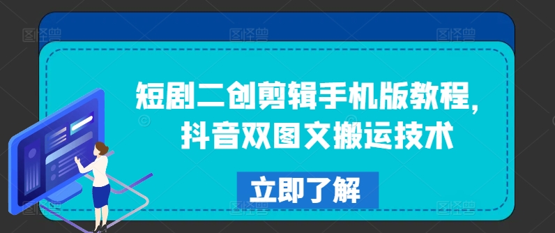 短剧二创剪辑手机版教程，抖音双图文搬运技术-知芽创业社