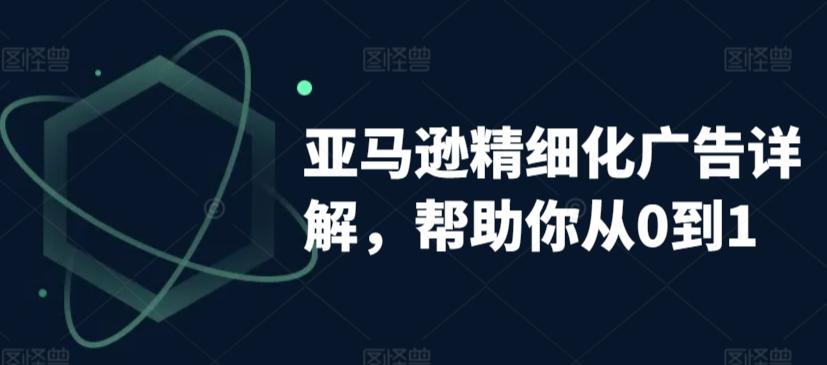 亚马逊精细化广告详解，帮助你从0到1，自动广告权重解读、手动广告打法详解-知芽创业社