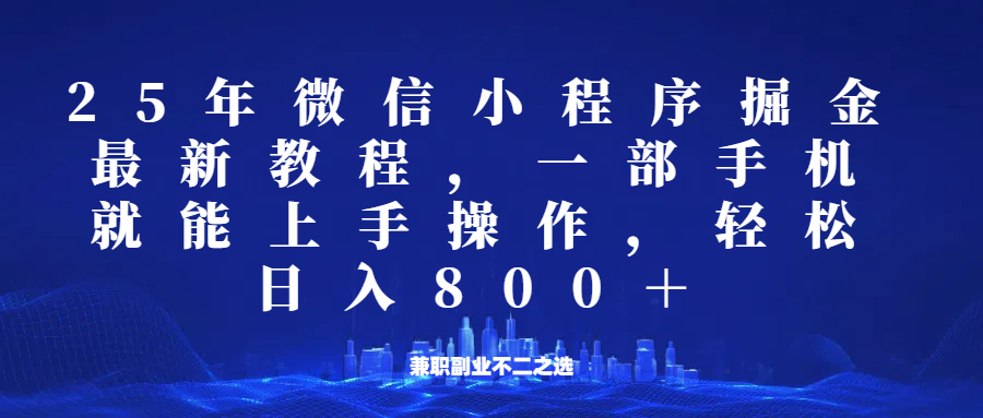 微信小程序25年掘金玩法，一部手机稳定日入800+，适合所有人群，兼职副业的不二之选-知芽创业社