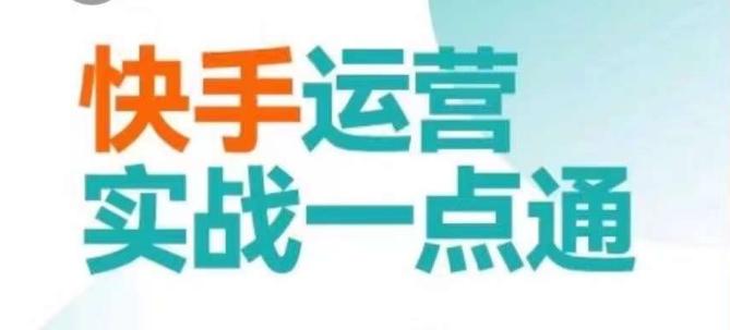 快手运营实战一点通，这套课用小白都能学会的方法教你抢占用户，做好生意-知芽创业社