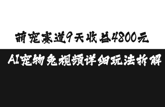 萌宠赛道9天收益4800元，AI宠物免视频详细玩法拆解-知芽创业社